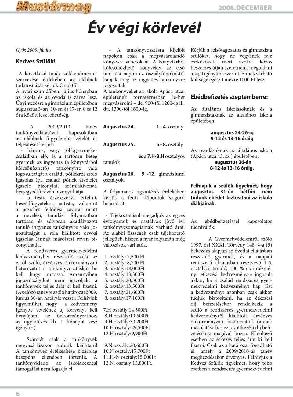 tanév tankönyvellátásával kapcsolatban az alábbiak fi-gyelembe vételét és teljesítését kérjük: - három-, vagy többgyermekes családban élő, és a tartósan beteg gyermek az ingyenes (a könyvtárból