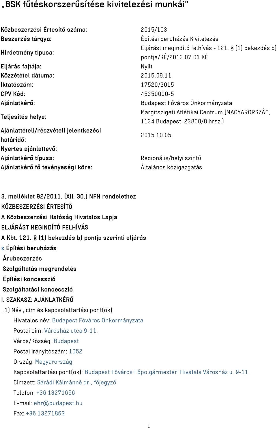 Iktatószám: 17520/2015 CPV Kód: 45350000-5 Ajánlatkérő: Budapest Főváros Önkormányzata Teljesítés helye: Margitszigeti Atlétikai Centrum (MAGYARORSZÁG, 1134 Budapest, 23800/8 hrsz.