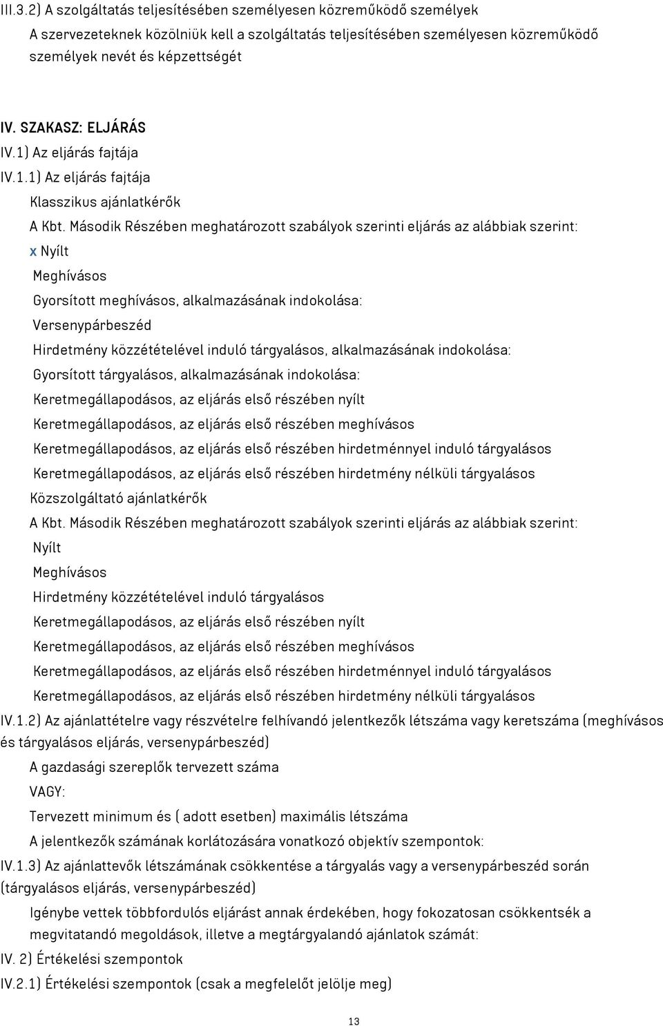 Második Részében meghatározott szabályok szerinti eljárás az alábbiak szerint: x Nyílt Meghívásos Gyorsított meghívásos, alkalmazásának indokolása: Versenypárbeszéd Hirdetmény közzétételével induló