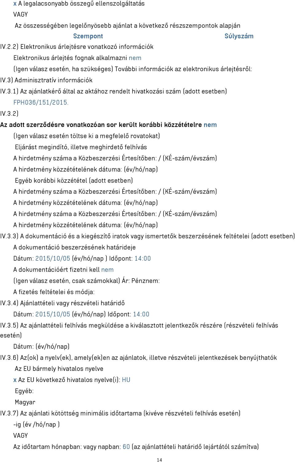 3) Adminisztratív információk IV.3.1) Az ajánlatkérő által az aktához rendelt hivatkozási szám (adott esetben) FPH036/151/2015. IV.3.2) Az adott szerződésre vonatkozóan sor került korábbi