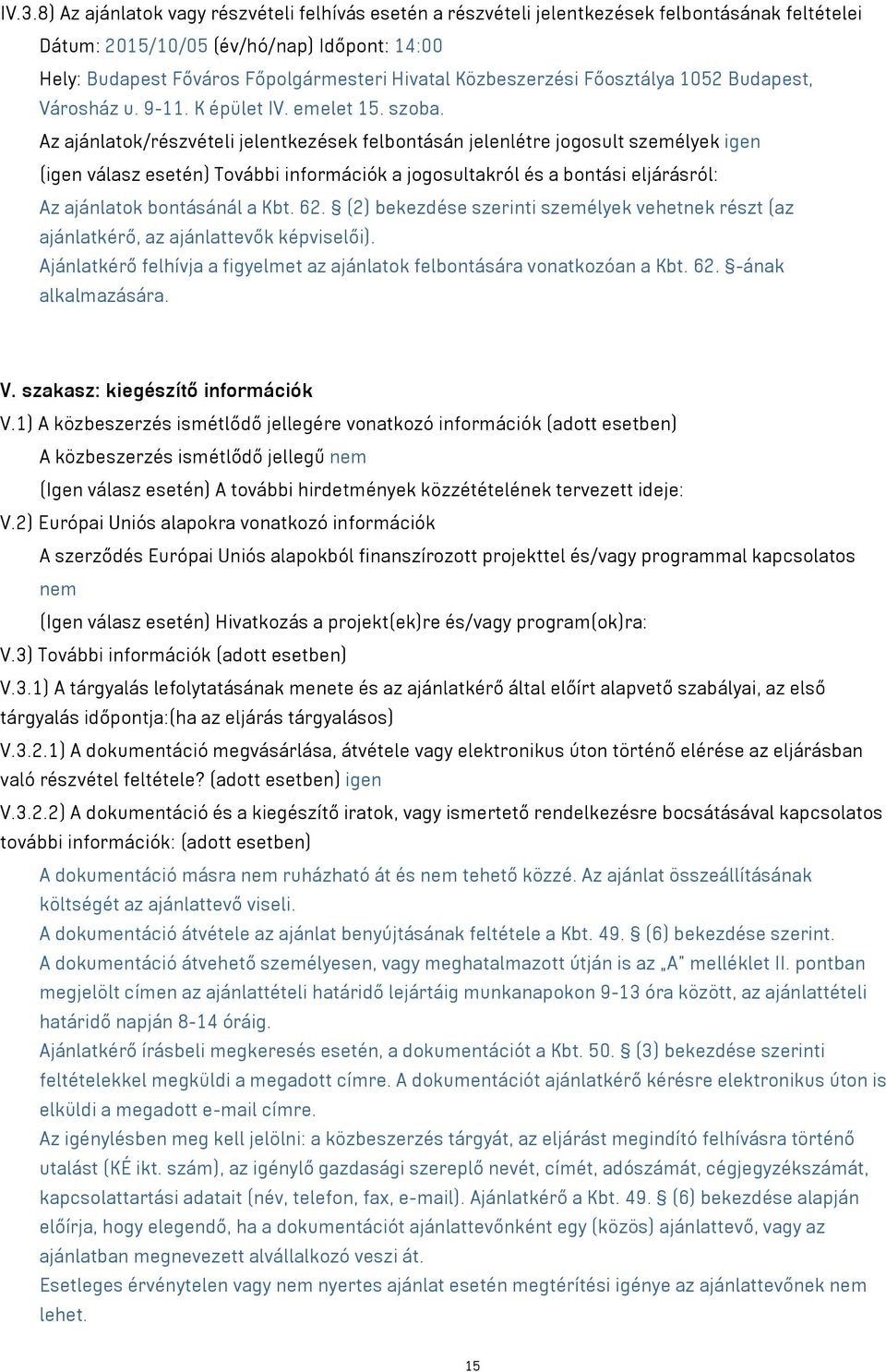 Az ajánlatok/részvételi jelentkezések felbontásán jelenlétre jogosult személyek igen (igen válasz esetén) További információk a jogosultakról és a bontási eljárásról: Az ajánlatok bontásánál a Kbt.