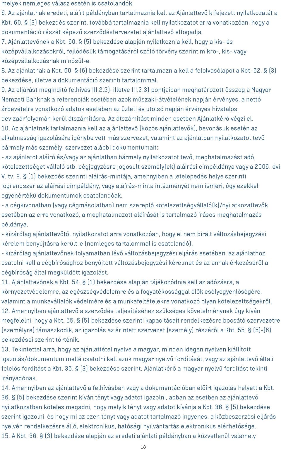 (5) bekezdése alapján nyilatkoznia kell, hogy a kis- és középvállalkozásokról, fejlődésük támogatásáról szóló törvény szerint mikro-, kis- vagy középvállalkozásnak minősül-e. 8. Az ajánlatnak a Kbt.