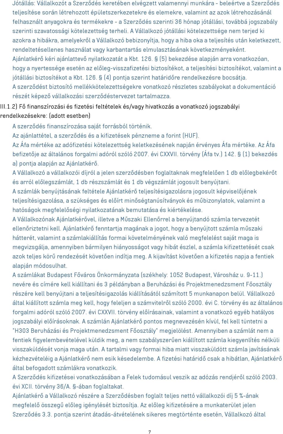 A Vállalkozó jótállási kötelezettsége nem terjed ki azokra a hibákra, amelyekről a Vállalkozó bebizonyítja, hogy a hiba oka a teljesítés után keletkezett, rendeltetésellenes használat vagy