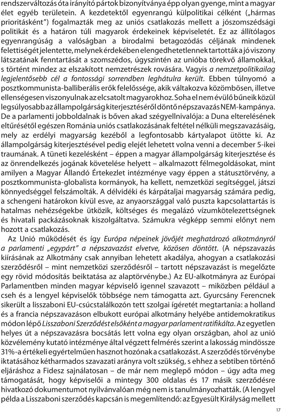 Ez az állítólagos egyenrangúság a valóságban a birodalmi betagozódás céljának mindenek felettiségét jelentette, melynek érdekében elengedhetetlennek tartották a jó viszony látszatának fenntartását a