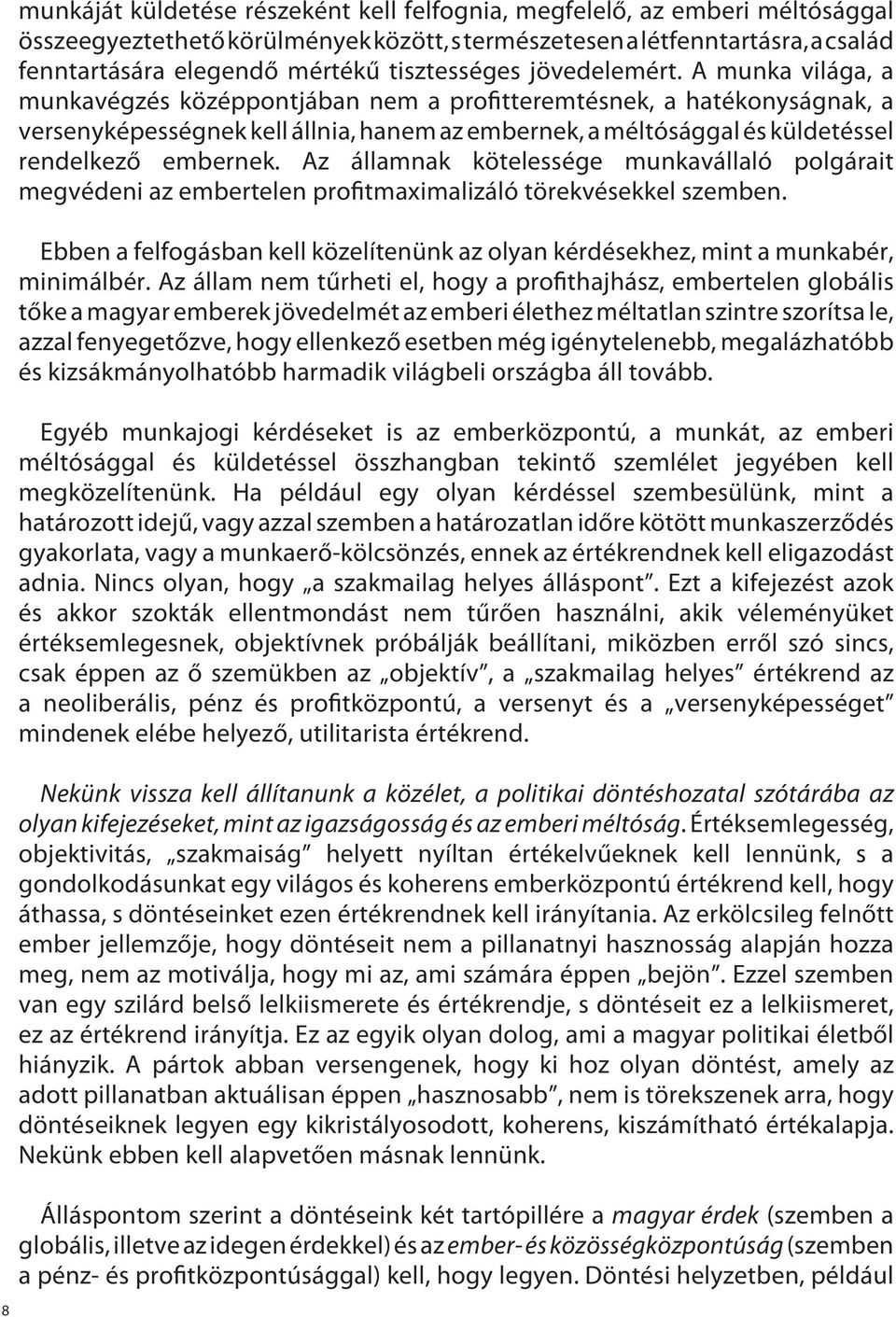 A munka világa, a munkavégzés középpontjában nem a profitteremtésnek, a hatékonyságnak, a versenyképességnek kell állnia, hanem az embernek, a méltósággal és küldetéssel rendelkező embernek.