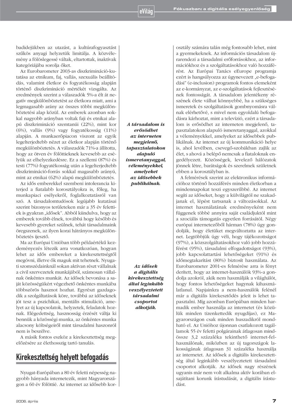 Az Eurobarometer 2003-as diszkrimináció-kutatása az etnikum, faj, vallás, szexuális beállítódás, valamint életkor és fogyatékosság alapján történô diszkrimináció mértékét vizsgálta.