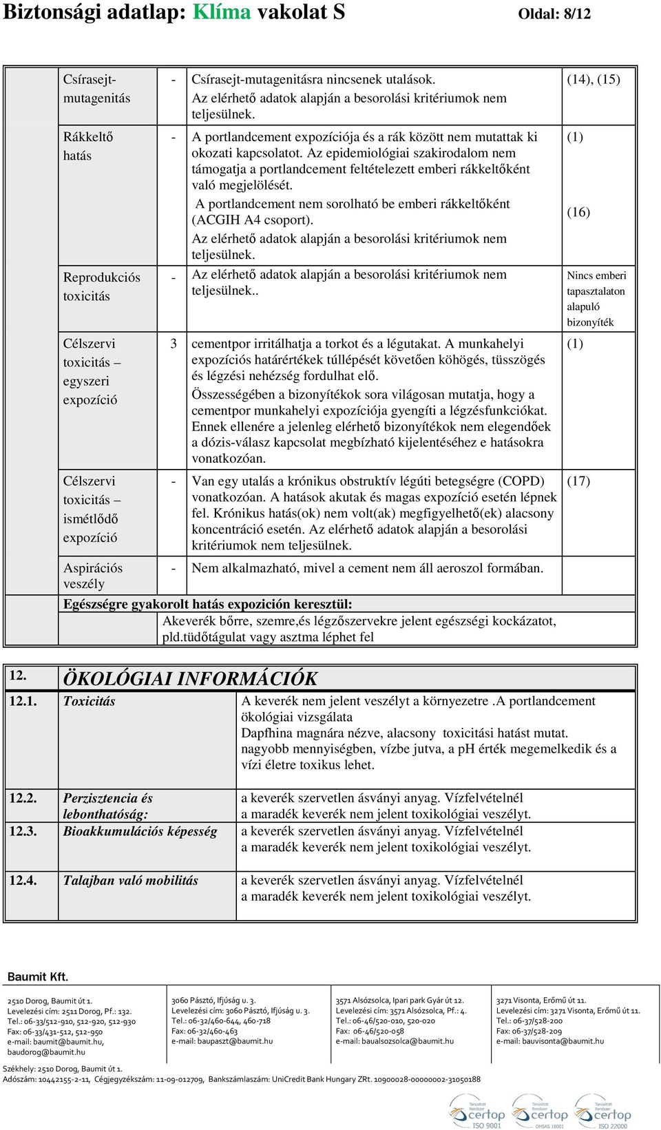 - A portlandcement expozíciója és a rák között nem mutattak ki okozati kapcsolatot. Az epidemiológiai szakirodalom nem támogatja a portlandcement feltételezett emberi rákkeltőként való megjelölését.