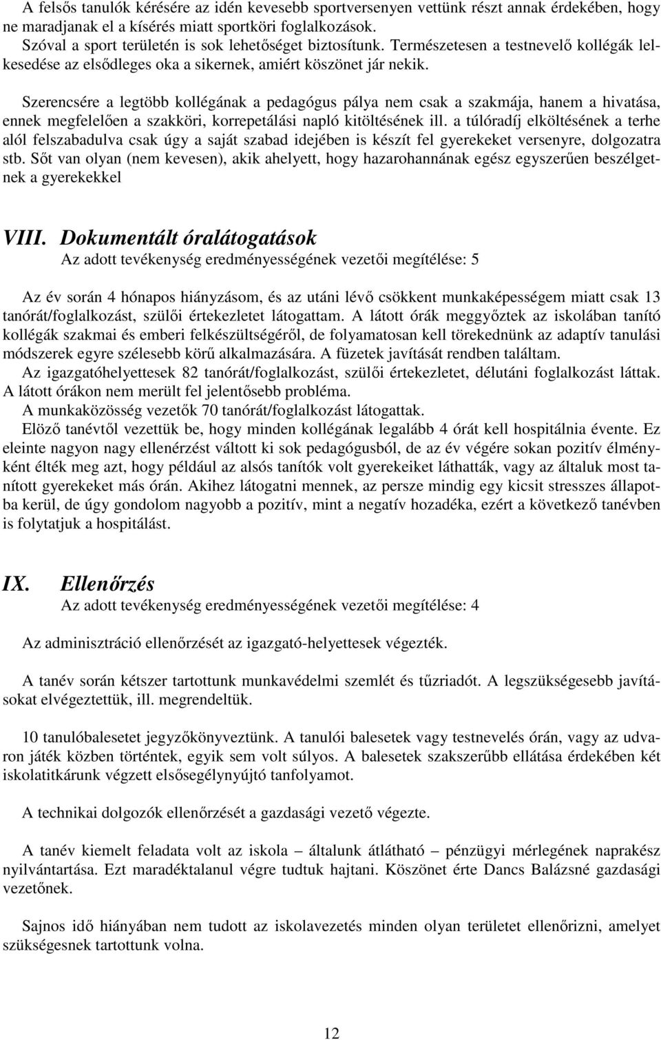 Szerencsére a legtöbb kollégának a pedagógus pálya nem csak a szakmája, hanem a hivatása, ennek megfelelően a szakköri, korrepetálási napló kitöltésének ill.