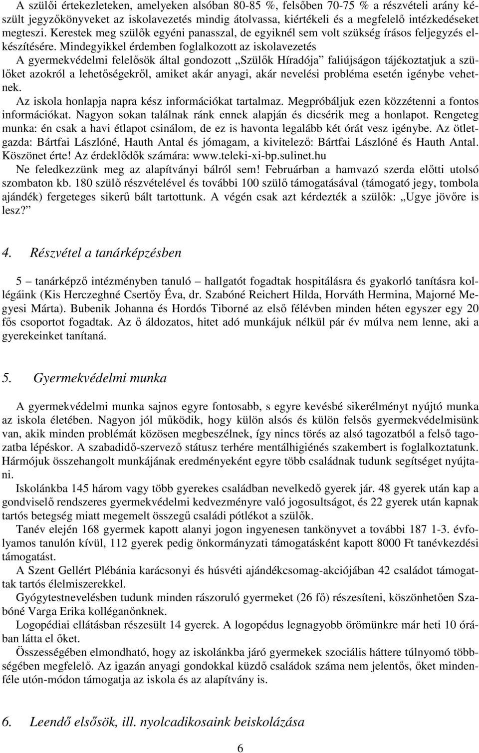 Mindegyikkel érdemben foglalkozott az iskolavezetés A gyermekvédelmi felelősök által gondozott Szülők Híradója faliújságon tájékoztatjuk a szülőket azokról a lehetőségekről, amiket akár anyagi, akár