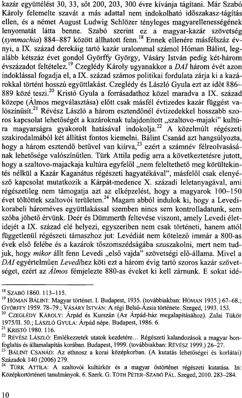 Szabó szerint ez a magyar-kazár szövetség (symmachia) 884-887 között állhatott fenn. 18 Ennek ellenére másfélszáz évnyi, a IX.