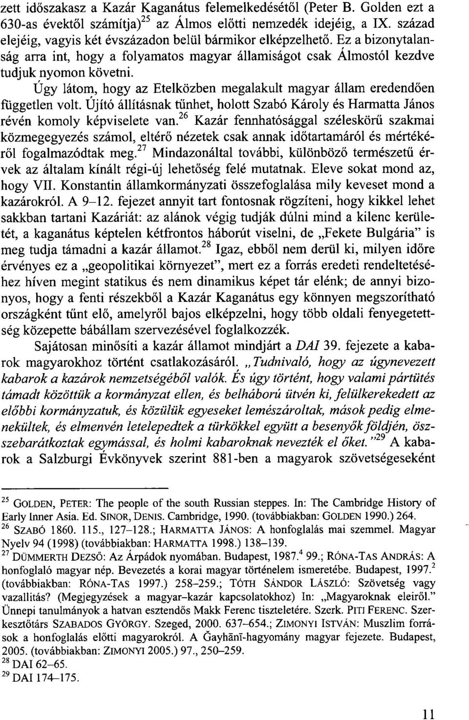 Úgy látom, hogy az Etelközben megalakult magyar állam eredendően független volt. Újító állításnak tűnhet, holott Szabó Károly és Harmatta János révén komoly képviselete van.