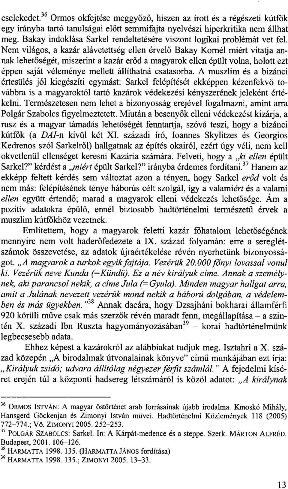 Nem világos, a kazár alávetettség ellen érvelő Bakay Kornél miért vitatja annak lehetőségét, miszerint a kazár erőd a magyarok ellen épült volna, holott ezt éppen saját véleménye mellett állíthatná