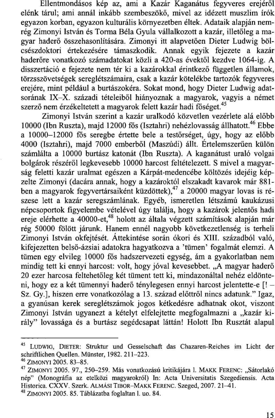 Zimonyi itt alapvetően Dieter Ludwig bölcsészdoktori értekezésére támaszkodik. Annak egyik fejezete a kazár haderőre vonatkozó számadatokat közli a 420-as évektől kezdve 1064-ig.