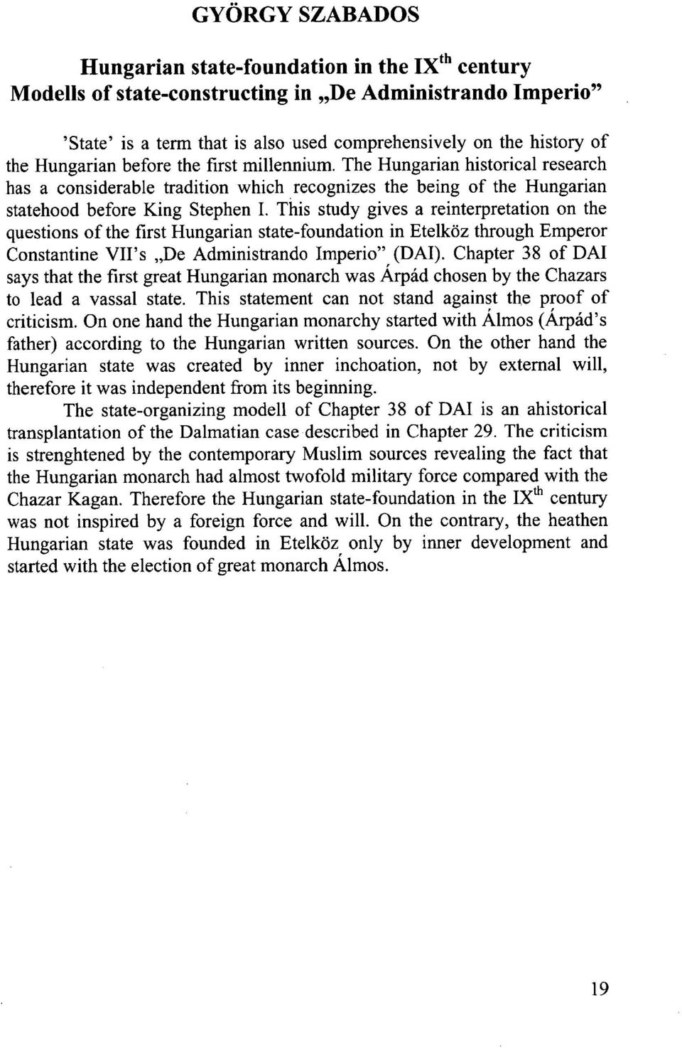 This study gives a reinterpretation on the questions of the first Hungarian state-foundation in Etelköz through Emperor Constantine VII's De Administrando Imperio" (DAI).