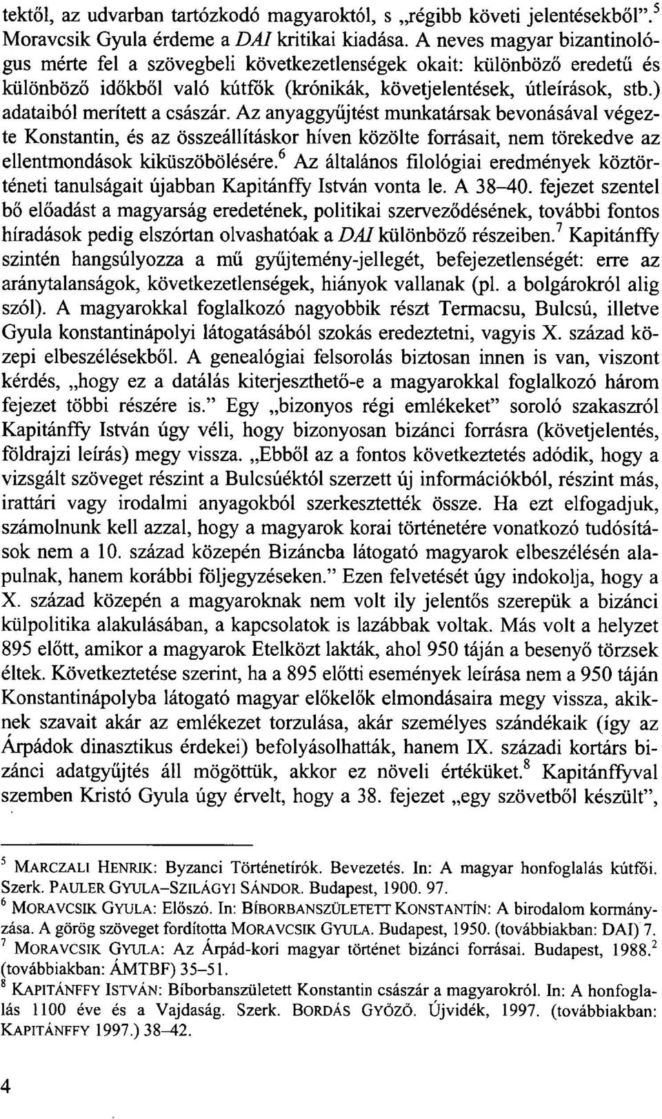 ) adataiból merített a császár. Az anyaggyűjtést munkatársak bevonásával végezte Konstantin, és az összeállításkor híven közölte forrásait, nem törekedve az ellentmondások kiküszöbölésére.