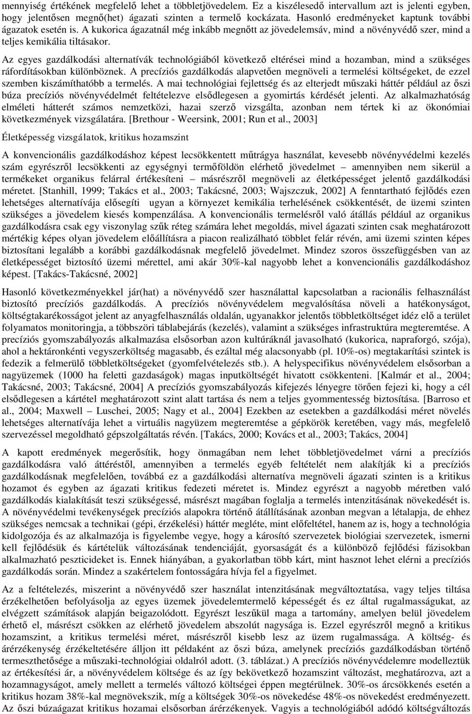 Az egyes gazdálkodási alternatívák technológiából következő eltérései mind a hozamban, mind a szükséges ráfordításokban különböznek.