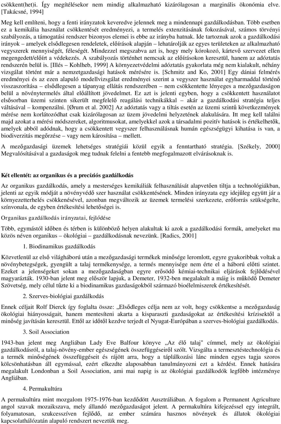 Több esetben ez a kemikália használat csökkentését eredményezi, a termelés extenzitásának fokozásával, számos törvényi szabályozás, a támogatási rendszer bizonyos elemei is ebbe az irányba hatnak.