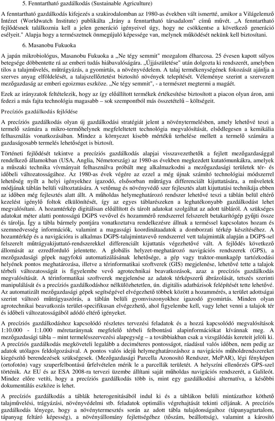 " Alapja hogy a természetnek önmegújuló képessége van, melynek működését nekünk kell biztosítani. 6. Masanobu Fukuoka A japán mikrobiológus, Masanobu Fukuoka a,,ne tégy semmit" mozgalom élharcosa.