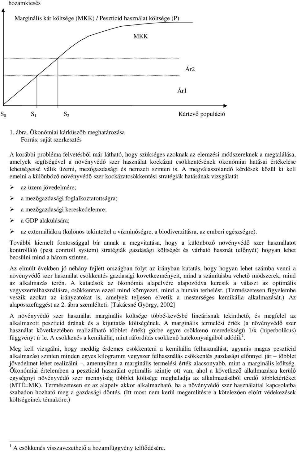 növényvédő szer használat kockázat csökkentésének ökonómiai hatásai értékelése lehetségessé válik üzemi, mezőgazdasági és nemzeti szinten is.