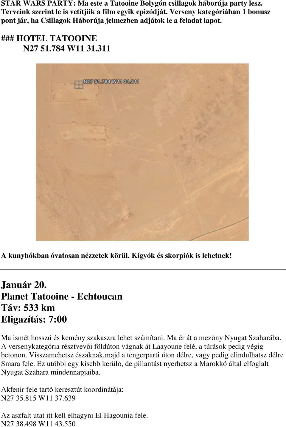 Kígyók és skorpiók is lehetnek! Január 20. Planet Tatooine - Echtoucan Táv: 533 km Eligazítás: 7:00 Ma ismét hosszú és kemény szakaszra lehet számítani. Ma ér át a mezőny Nyugat Szaharába.