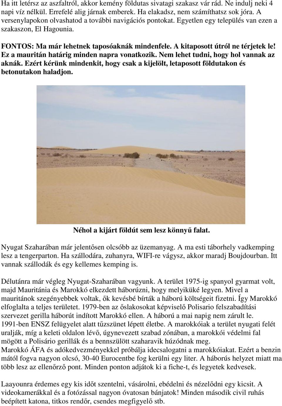 Ez a mauritán határig minden napra vonatkozik. Nem lehet tudni, hogy hol vannak az aknák. Ezért kérünk mindenkit, hogy csak a kijelölt, letaposott földutakon és betonutakon haladjon.