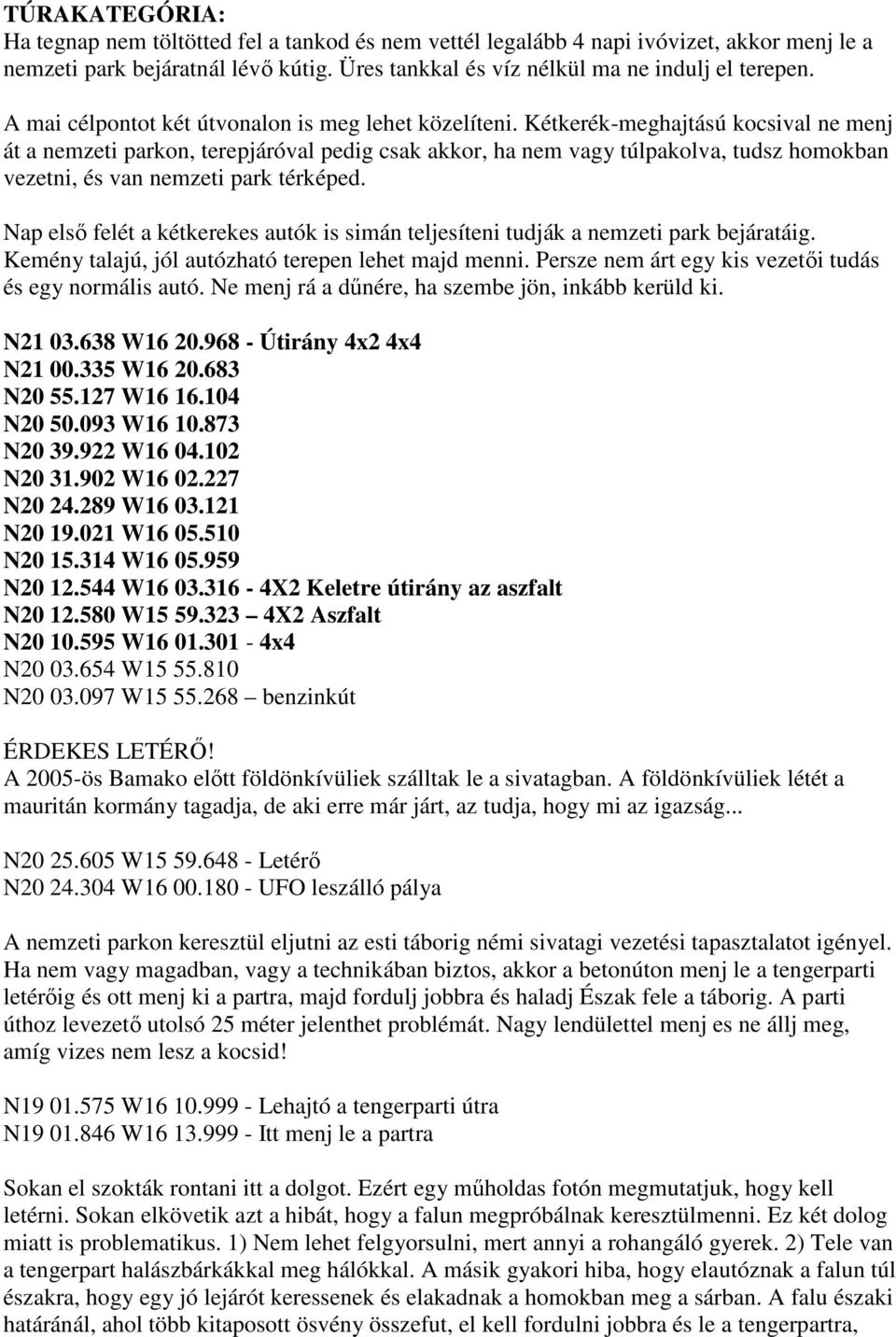 Kétkerék-meghajtású kocsival ne menj át a nemzeti parkon, terepjáróval pedig csak akkor, ha nem vagy túlpakolva, tudsz homokban vezetni, és van nemzeti park térképed.