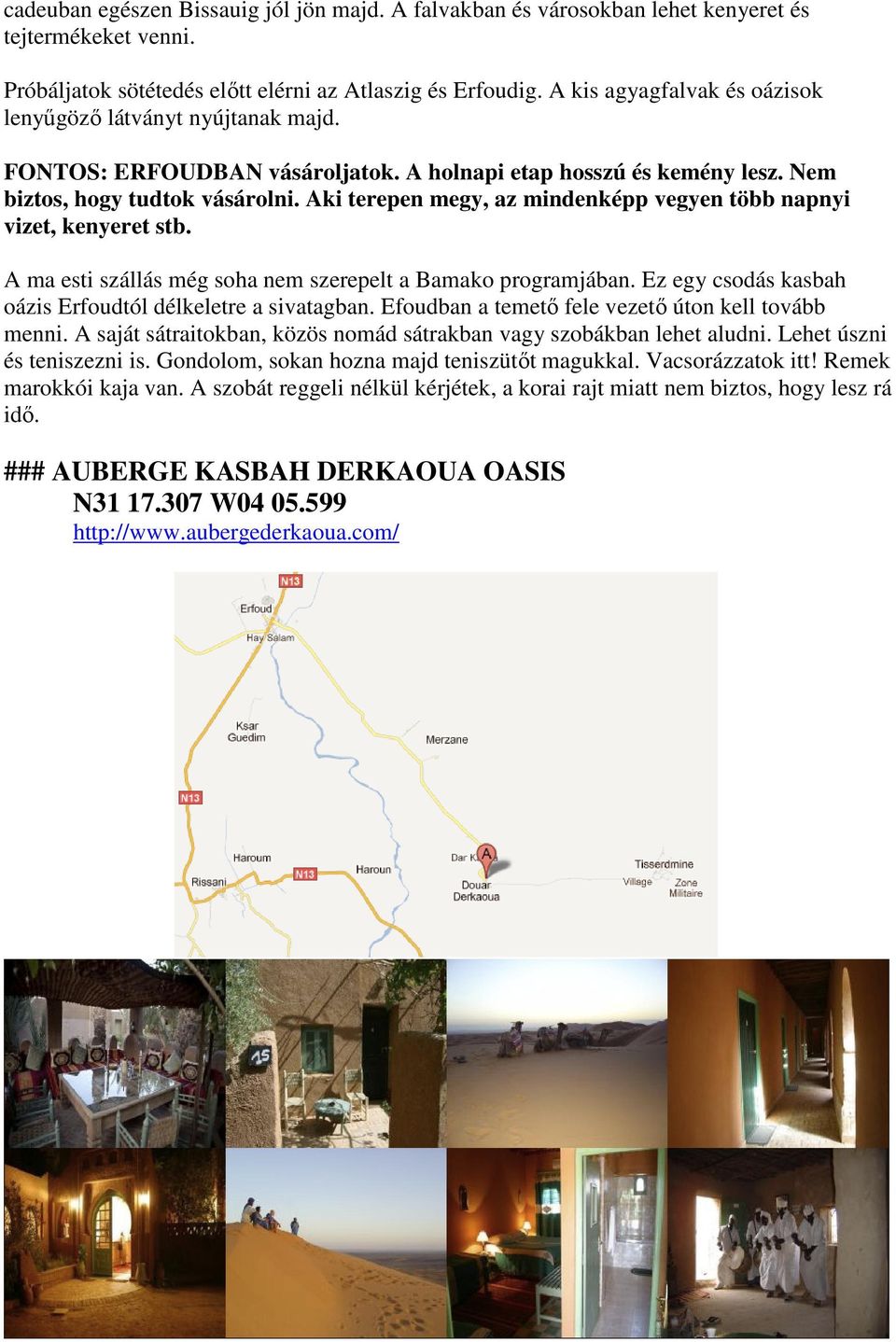 Aki terepen megy, az mindenképp vegyen több napnyi vizet, kenyeret stb. A ma esti szállás még soha nem szerepelt a Bamako programjában. Ez egy csodás kasbah oázis Erfoudtól délkeletre a sivatagban.