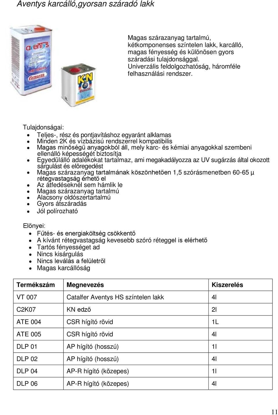 Tulajdonságai: Teljes-, rész és pontjavításhoz egyaránt alklamas Minden 2K és vízbázisú rendszerrel kompatibilis Magas minőségű anyagokból áll, mely karc- és kémiai anyagokkal szembeni ellenálló