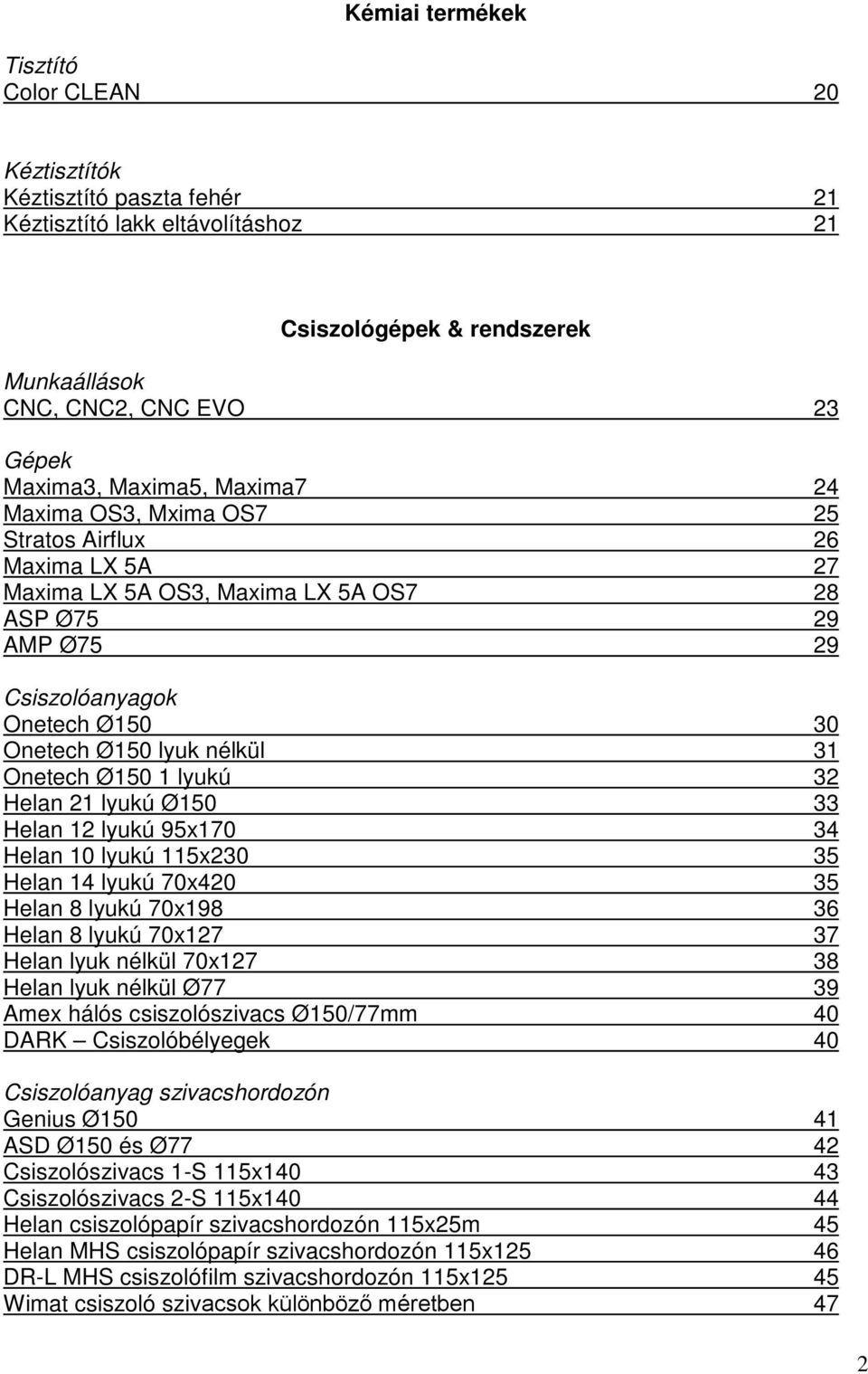 Onetech Ø150 1 lyukú 32 Helan 21 lyukú Ø150 33 Helan 12 lyukú 95x170 34 Helan 10 lyukú 115x230 35 Helan 14 lyukú 70x420 35 Helan 8 lyukú 70x198 36 Helan 8 lyukú 70x127 37 Helan lyuk nélkül 70x127 38