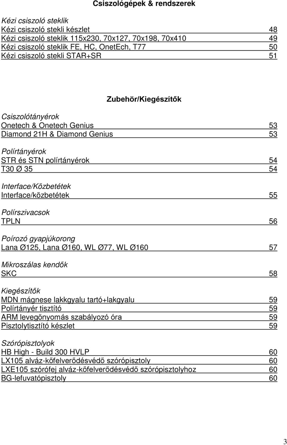 Interface/közbetétek 55 Polírszivacsok TPLN 56 Poírozó gyapjúkorong Lana Ø125, Lana Ø160, WL Ø77, WL Ø160 57 Mikroszálas kendők SKC 58 Kiegészítők MDN mágnese lakkgyalu tartó+lakgyalu 59 Polírtányér