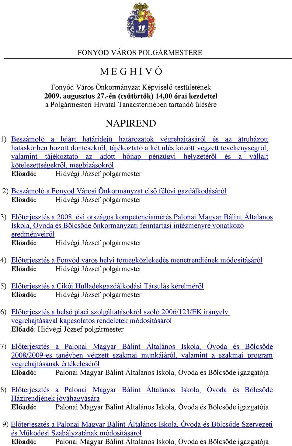 döntésekről, tájékoztató a két ülés között végzett tevékenységről, valamint tájékoztató az adott hónap pénzügyi helyzetéről és a vállalt kötelezettségekről, megbízásokról Előadó: Hidvégi József