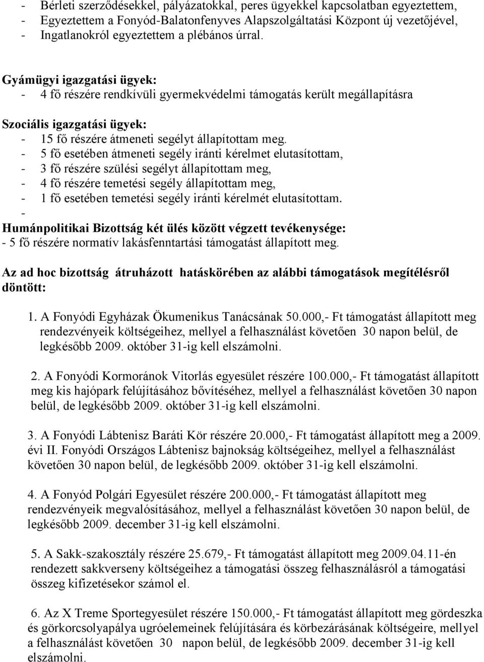 - 5 fő esetében átmeneti segély iránti kérelmet elutasítottam, - 3 fő részére szülési segélyt állapítottam meg, - 4 fő részére temetési segély állapítottam meg, - 1 fő esetében temetési segély iránti