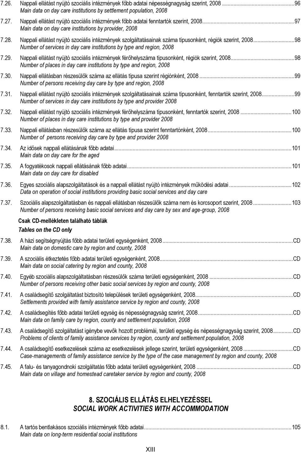 Nappali ellátást nyújtó szociális intézmények szolgáltatásainak típusonként, régiók szerint, 2008...98 Number of services in day care institutions by type and region, 2008 7.29.