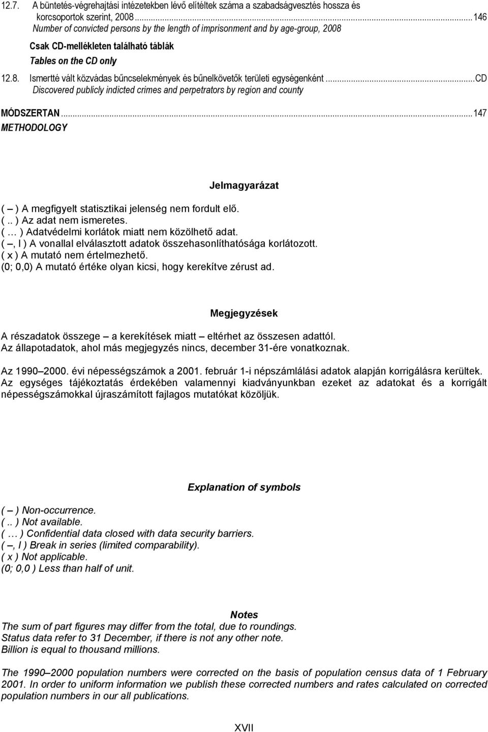 ..cd Discovered publicly indicted crimes and perpetrators by region and county MÓDSZERTAN...147 METHODOLOGY Jelmagyarázat ( ) A megfigyelt statisztikai jelenség nem fordult elő. (.. ) Az adat nem ismeretes.