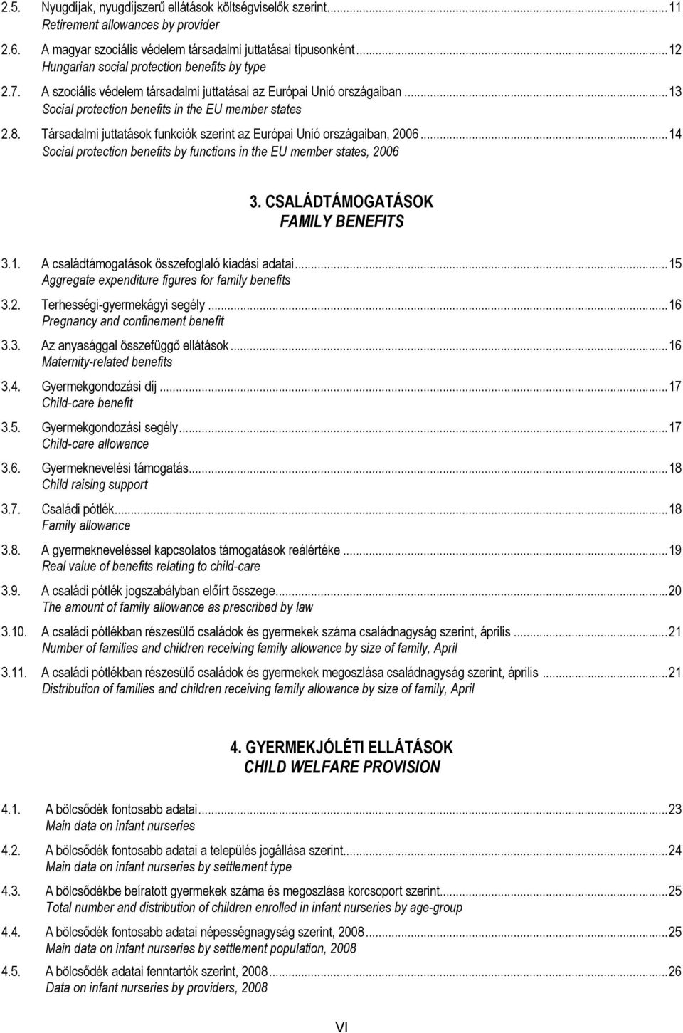 Társadalmi juttatások funkciók szerint az Európai Unió országaiban, 2006...14 Social protection benefits by functions in the EU member states, 2006 3. CSALÁDTÁMOGATÁSOK FAMILY BENEFITS 3.1. A családtámogatások összefoglaló kiadási adatai.