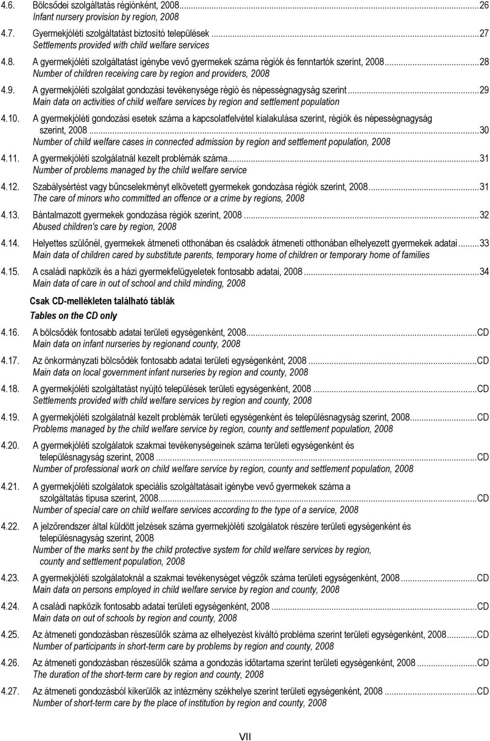 A gyermekjóléti szolgálat gondozási tevékenysége régió és népességnagyság szerint...29 Main data on activities of child welfare services by region and settlement population 4.10.