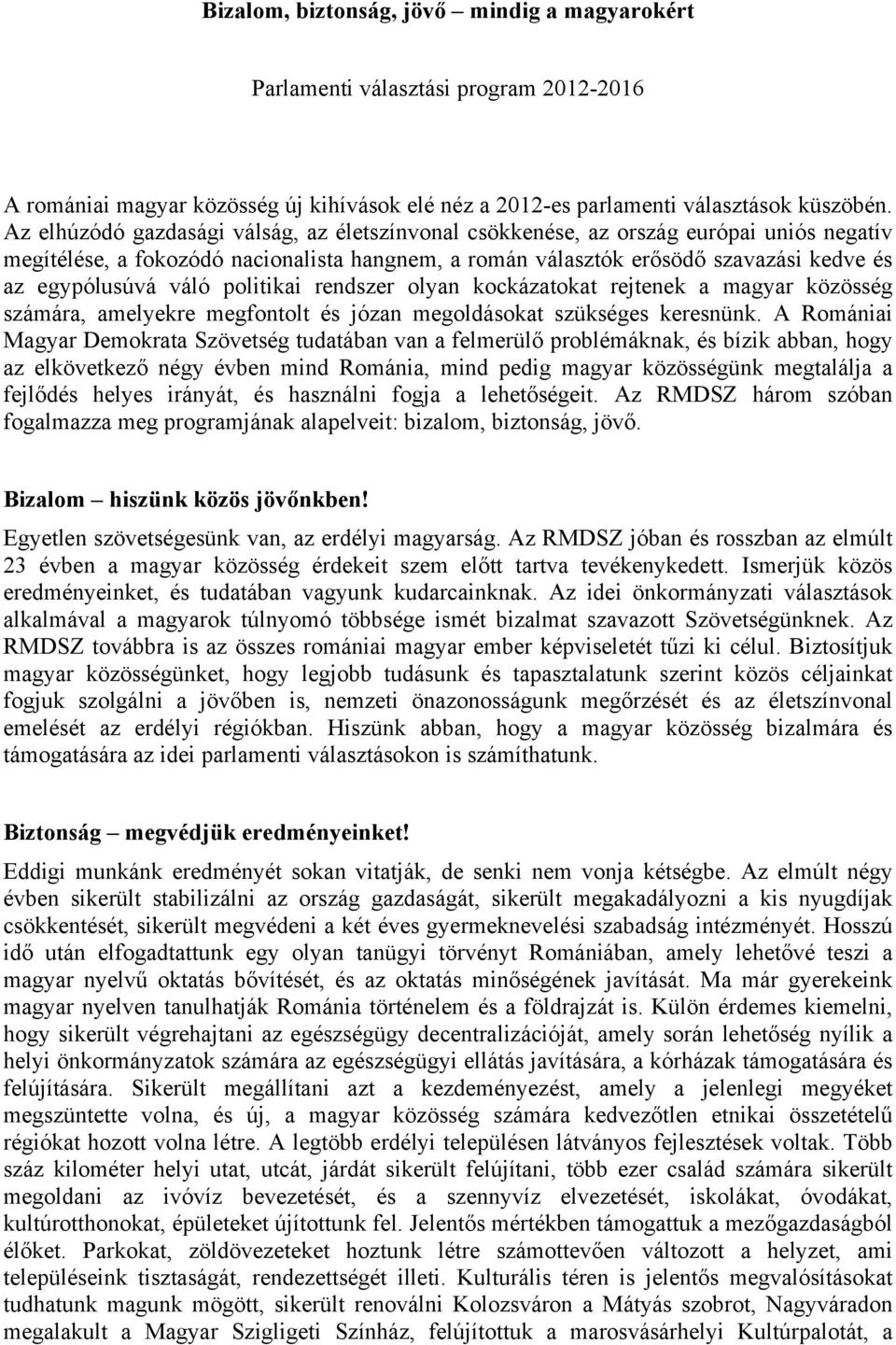 váló politikai rendszer olyan kockázatokat rejtenek a magyar közösség számára, amelyekre megfontolt és józan megoldásokat szükséges keresnünk.