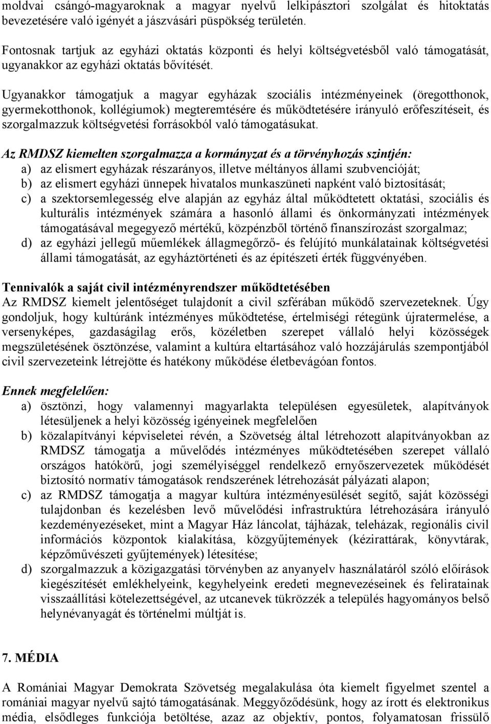 Ugyanakkor támogatjuk a magyar egyházak szociális intézményeinek (öregotthonok, gyermekotthonok, kollégiumok) megteremtésére és működtetésére irányuló erőfeszítéseit, és szorgalmazzuk költségvetési