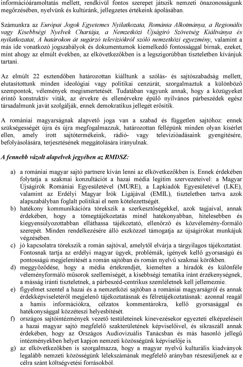 sugárzó televíziókról szóló nemzetközi egyezmény, valamint a más ide vonatkozó jogszabályok és dokumentumok kiemelkedő fontossággal bírnak, ezeket, mint ahogy az elmúlt években, az elkövetkezőkben is