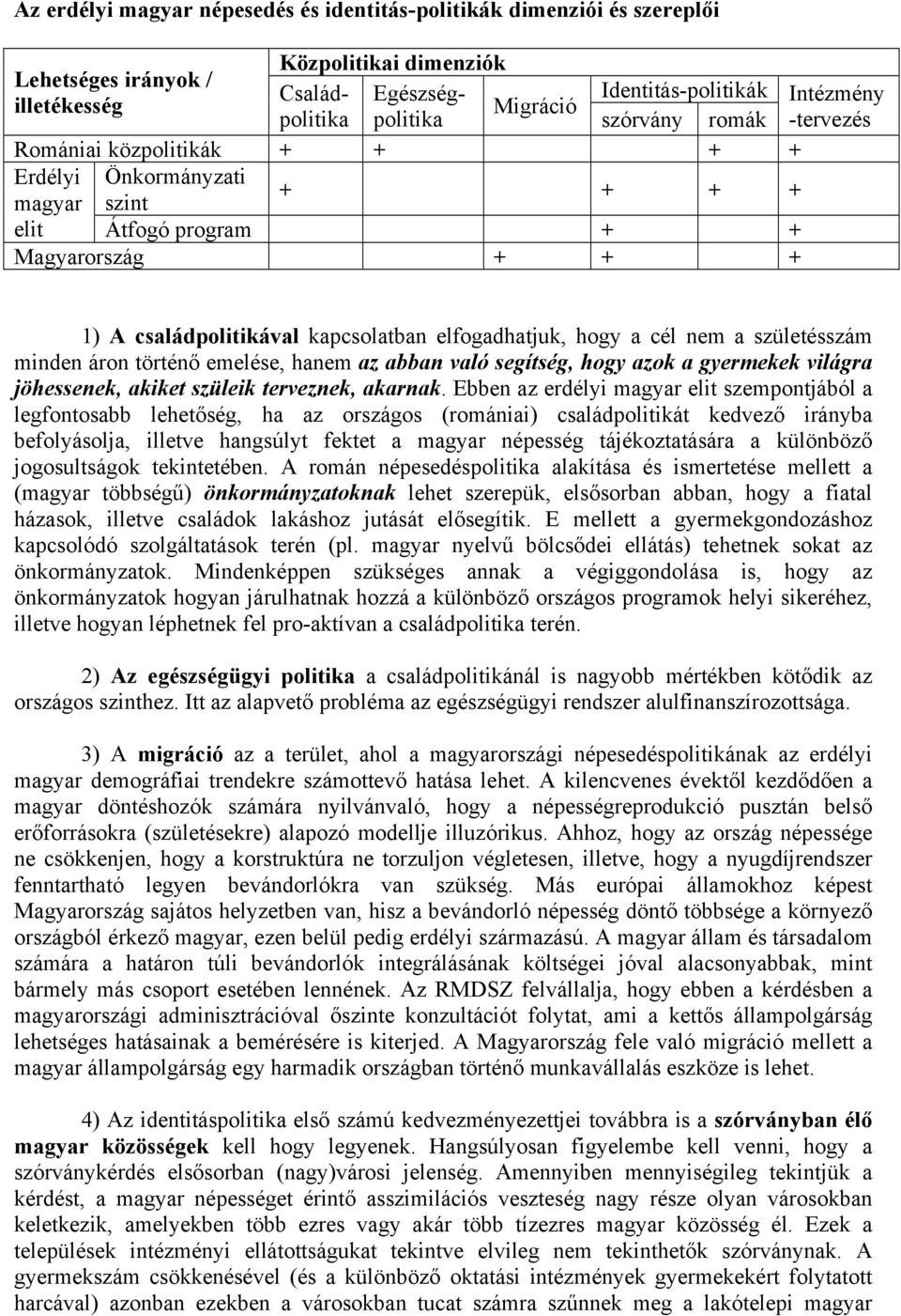 hogy a cél nem a születésszám minden áron történő emelése, hanem az abban való segítség, hogy azok a gyermekek világra jöhessenek, akiket szüleik terveznek, akarnak.