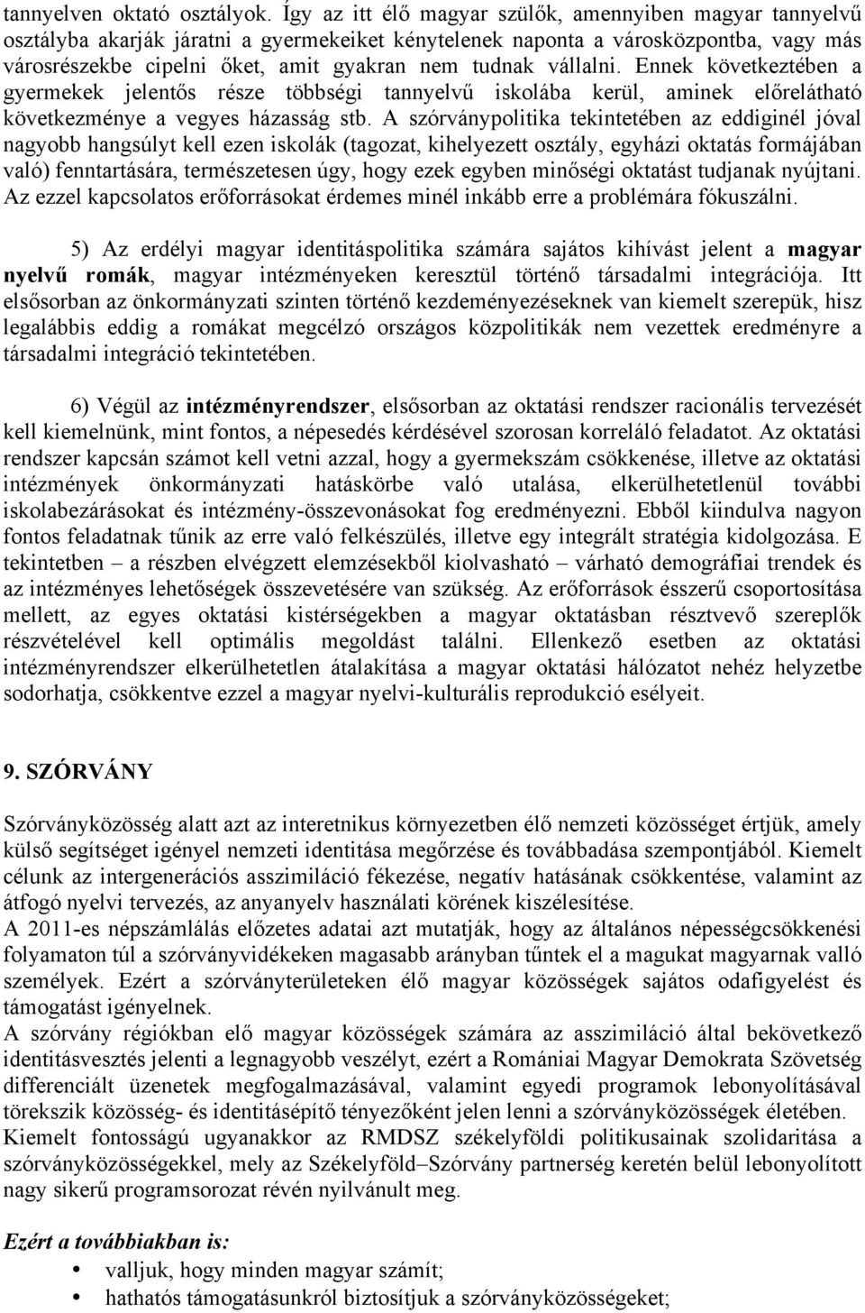 vállalni. Ennek következtében a gyermekek jelentős része többségi tannyelvű iskolába kerül, aminek előrelátható következménye a vegyes házasság stb.