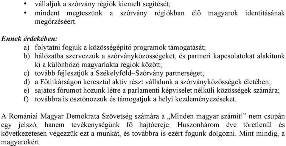 között; c) tovább fejlesztjük a Székelyföld Szórvány partnerséget; d) a Főtitkárságon keresztül aktív részt vállalunk a szórványközösségek életében; e) sajátos fórumot hozunk létre a parlamenti