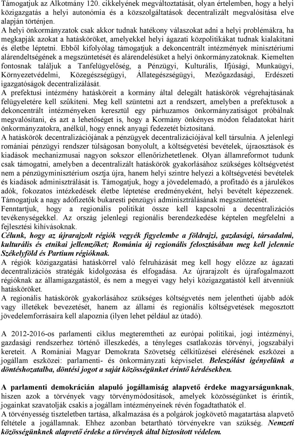 léptetni. Ebből kifolyólag támogatjuk a dekoncentrált intézmények minisztériumi alárendeltségének a megszüntetését és alárendelésüket a helyi önkormányzatoknak.