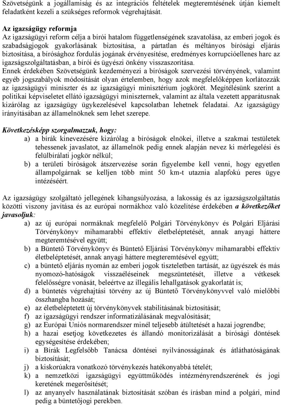 biztosítása, a bírósághoz fordulás jogának érvényesítése, eredményes korrupcióellenes harc az igazságszolgáltatásban, a bírói és ügyészi önkény visszaszorítása.