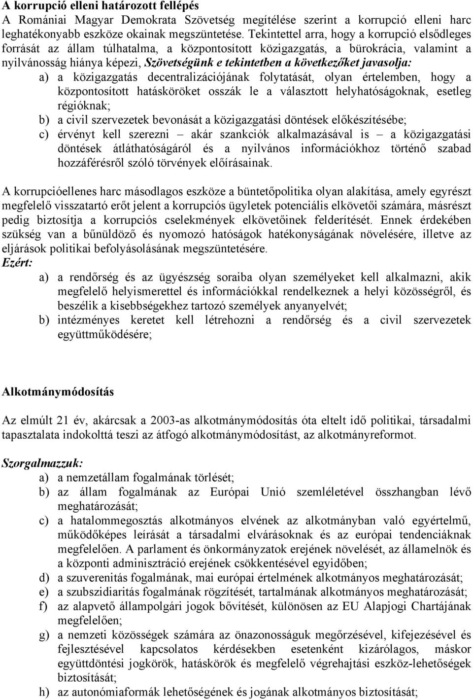 következőket javasolja: a) a közigazgatás decentralizációjának folytatását, olyan értelemben, hogy a központosított hatásköröket osszák le a választott helyhatóságoknak, esetleg régióknak; b) a civil