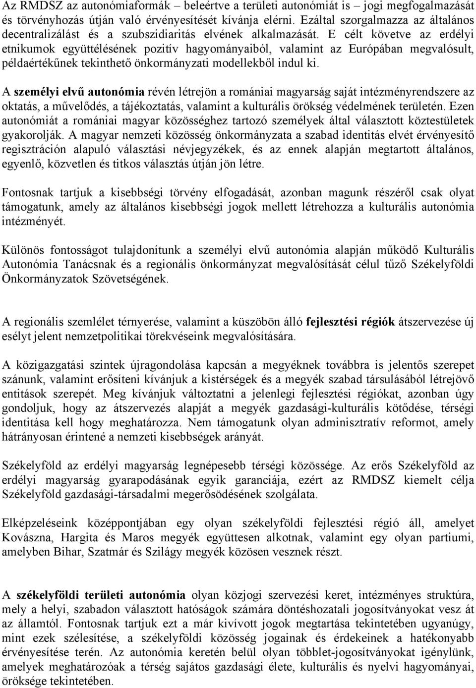 E célt követve az erdélyi etnikumok együttélésének pozitív hagyományaiból, valamint az Európában megvalósult, példaértékűnek tekinthető önkormányzati modellekből indul ki.