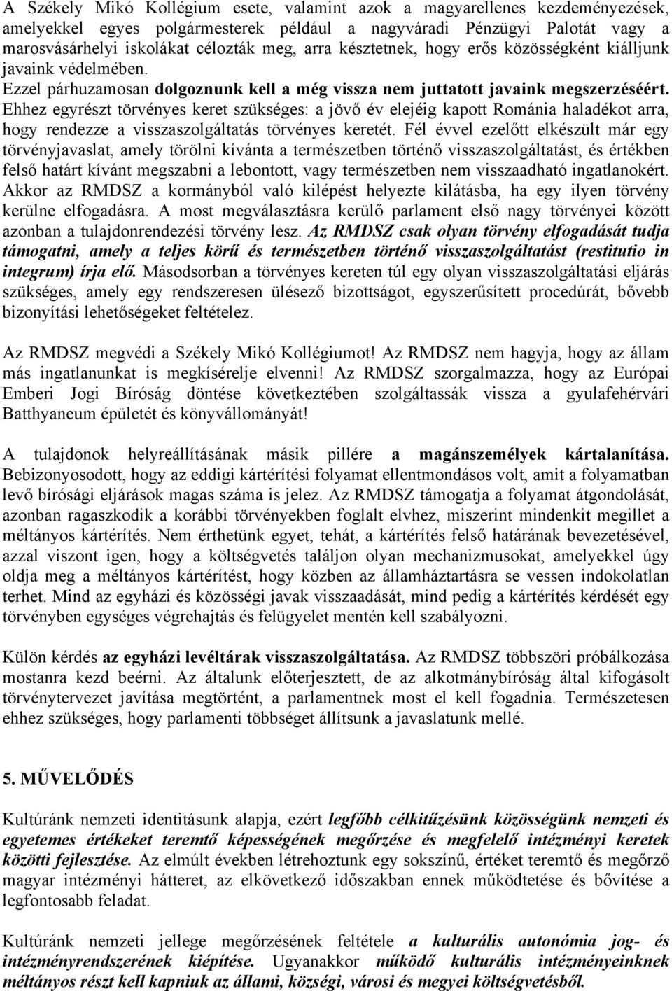 Ehhez egyrészt törvényes keret szükséges: a jövő év elejéig kapott Románia haladékot arra, hogy rendezze a visszaszolgáltatás törvényes keretét.