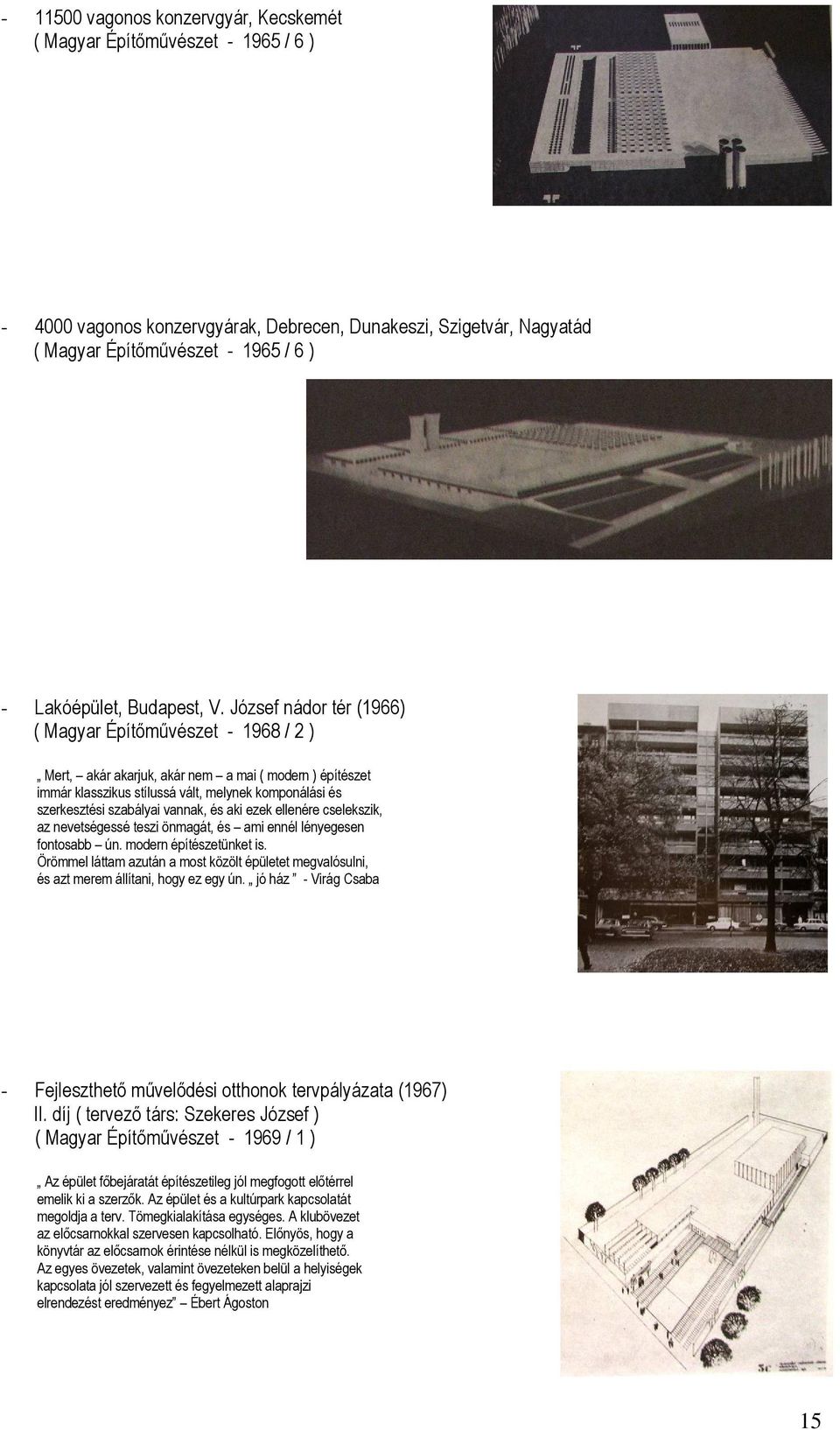 József nádor tér (1966) ( Magyar Építőművészet - 1968 / 2 ) Mert, akár akarjuk, akár nem a mai ( modern ) építészet immár klasszikus stílussá vált, melynek komponálási és szerkesztési szabályai