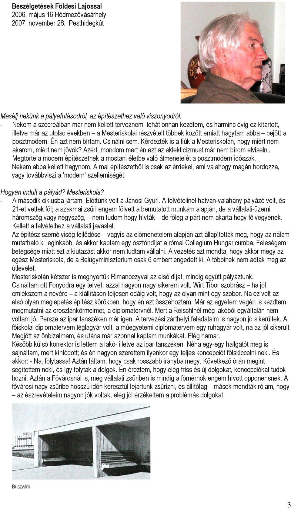 posztmodern. Én azt nem bírtam. Csinálni sem. Kérdezték is a fiúk a Mesteriskolán, hogy miért nem akarom, miért nem jövök? Azért, mondom mert én ezt az eklekticizmust már nem bírom elviselni.