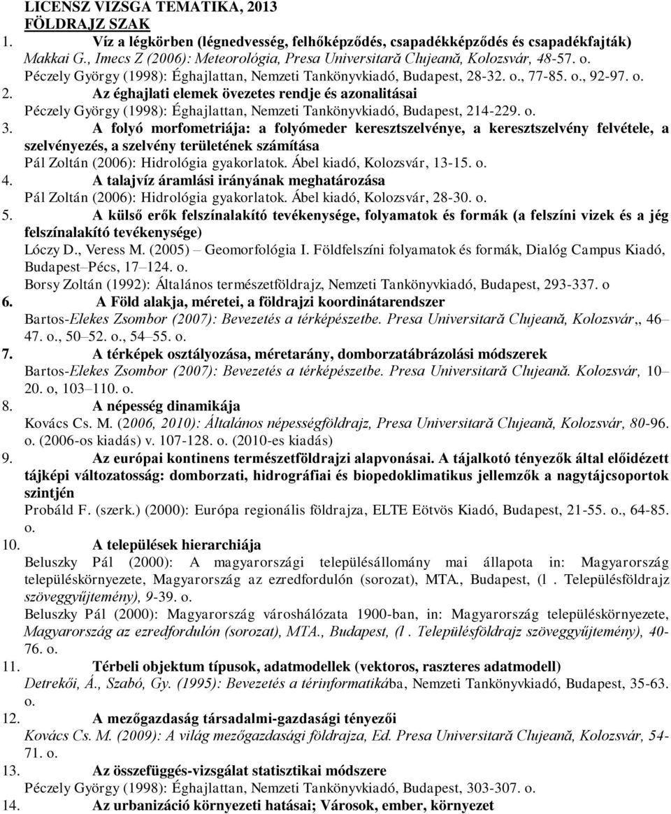 -32., 77-85., 92-97. 2. Az éghajlati elemek övezetes rendje és azonalitásai Péczely György (1998): Éghajlattan, Nemzeti Tankönyvkiadó, Budapest, 214-229. 3.